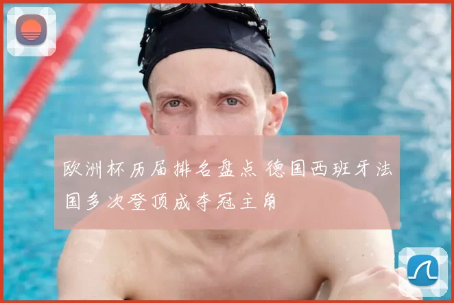 欧洲杯历届排名盘点 德国西班牙法国多次登顶成夺冠主角