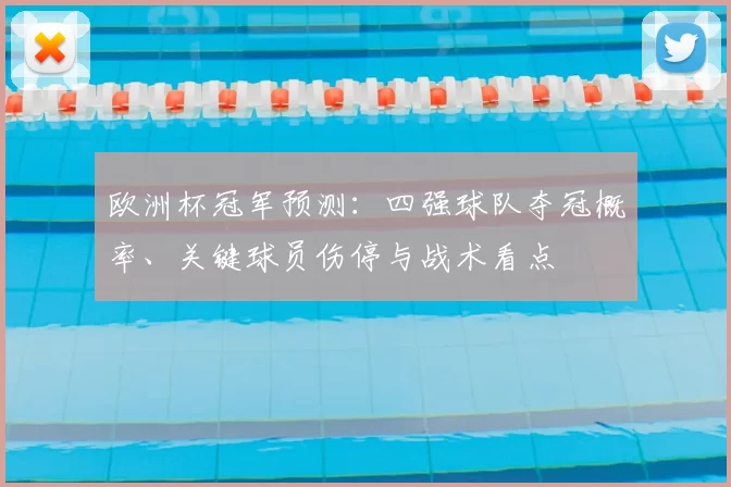 欧洲杯冠军预测：四强球队夺冠概率、关键球员伤停与战术看点