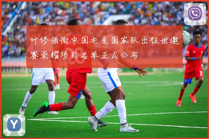 叶修领衔中国电竞国家队出征世邀赛荣耀项目名单正式公布