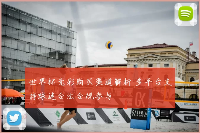 世界杯竞彩购买渠道解析 多平台支持球迷合法合规参与