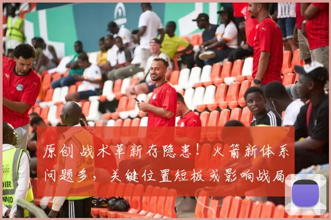 原创 战术革新存隐患！火箭新体系问题多，关键位置短板或影响战局？