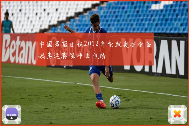 中国男篮出征2012年伦敦奥运会备战奥运赛场冲击佳绩
